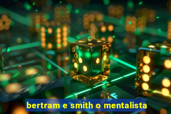 bertram e smith o mentalista